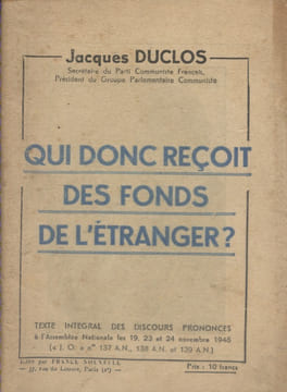 Qui donc reçoit des fonds de l'étranger? Texte intégral de discours prononcés à l'Assemblée nationale les 19, 23, et 24 novembre 1948.. DUCLOS Jacques ...