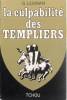 La culpabilité des Templiers, suvi de "Les Templiers et le culte des forces génésiques", et de "Le procès contre les chevaliers du Temple dans le ...