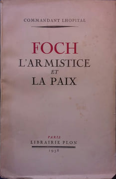 Foch. L'armistice et la paix. Envoi de l'auteur.. LHOPITAL (Commandant)