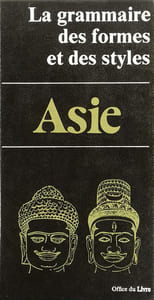 La grammaire des formes et des styles. Asie. Inde, Pakistan, Afghanistan, Népal, Tibet, Sri Lanka, Birmanie, Thaïlande, Laos, Cambodge, Indonésie, Champa, Viêt-Nam, les gestes du Buddha, Chine, Corée, Japon.