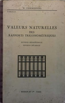 Valeurs naturelles des rapports trigonométriques. Division sexagésimale. Division décimale. (Tables B).. COMMISSAIRE H.