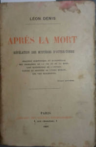 Après la mort. Révélation des mystères d'outre-tombe. Solution scientifique et rationnelle des problèmes de la vie et de la mort. Lois supérieures de l'univers. Nature et destinée de l'être humain. Les vies successives.