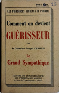 Comment on devient guérisseur. Le grand sympathique. Les puissances secrètes de l'homme.