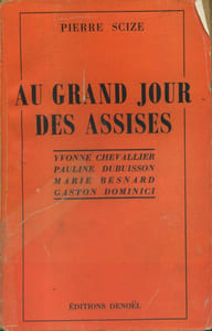Au grand jour des Assises. Yvonne Chevallier - Pauline Dubuisson - Marie Besnard - Gaston Dominici.
