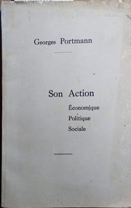 Georges Portmann. Son action. Economique, politique, sociale. Son action. Economique, politique, sociale.