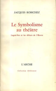 Le symbolisme au théâtre. Lugné-Poe et les débuts de l'Oeuvre.