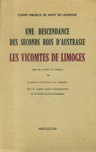 Une descendance des seconds rois d'Austrasie, les Vicomtes de Limoges, aînés des Comtes de Toulouse. Ou : La maison de Rouergue en Limousin avec les origines bourguignonnes de la famille de Saint-Guillaume.