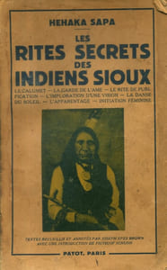 Les Rites secrets des Indiens Sioux. Le calumet, la garde de l'âme, le rite de purification, l'imploration d'une vision, la danse du soleil, initiation féminine, l'apparentage.