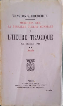 L'heure tragique. Mai - Décembre 1940. Deuxième partie : Seuls. Mémoires sur la deuxième guerre mondiale - II.. CHURCHILL Winston