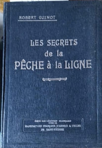 Les secrets de la pêche à la ligne. Suivi d'un traité sur les droits et les devoirs des pêcheurs à la ligne. La formation d'une société de pêche. L'organisation d'un concours de pêche, par R. Portier.