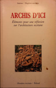 Archis d'ici. Eléments pour une réflexion sur l'architecture occitane.