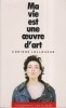 Ma vie est une oeuvre d'art.. LELLOUCHE Corinne 