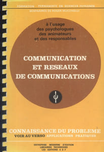 Communication et réseaux de communications. Connaissance du problème, applications pratiques. A l'usage des psychologues, des animateurs et des responsables.