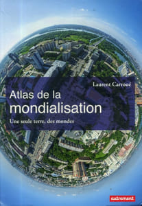 Atlas de la mondialisation. Une seule terre, des mondes.