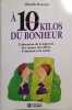 A 10 kilos du bonheur, l'obsession de la minceur, ses causes, ses effets, comment s'en sortir.. BOURQUE Danielle 