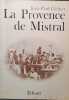 La Provence de Mistral. Sur une collection de documents r&eacute;unis par Michel Chirinian.. CLEBERT Jean-Paul Photographies.