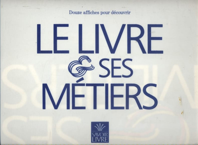Le livre et ses m&eacute;tiers. 12 affiches pour d&eacute;couvrir le livre et ses m&eacute;tiers.. ASSOCIATION SAVOIR LIVRE 