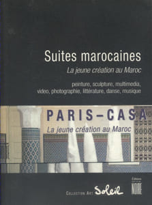 Suites marocaines, la jeune création au Maroc. Peintures, sculpture, multimedia, video, photographie, littérature, danse, musique.