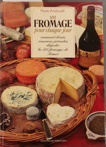 Un fromage pour chaque jour. Comment choisir, conserver, présenter, déguster les 400 fromages de France.