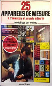 25 appareils de mesure à transistors et circuits intégrés à réaliser soi-même. Pour régler, perfectionner et dépanner vos montages électroniques.