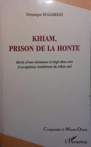 Khiam, prison de la honte. Récits d'une résistance à 22 ans d'occupation israélienne du Liban sud.