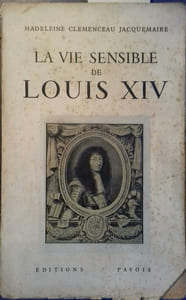 La vie sensible de Louis XIV (1660-1674).