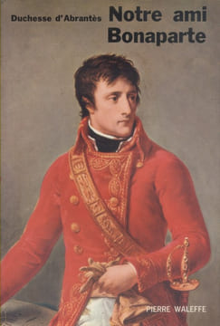 Notre ami Bonaparte. Texte de la Duchesse d'Abrantès présenté par Raymond Chevrier.. ABRANTES (Duchesse d')