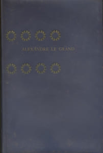 Alexandre le Grand. Textes de Jules Romains - Benoist-Méchin - Jean Lartéguy - Jacques Madaule - Gérard Walter …