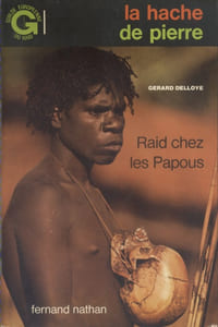 La hache de pierre. Raid chez les papous.