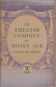Le théâtre comique au moyen âge. Texte et traductions, notice historique et littéraire, notes explicatives, jugements, questionnaires et sujets de devoirs par Jean Frappier et A.-M. Gossart.