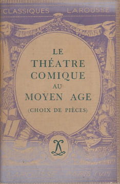 Le théâtre comique au moyen âge. Texte et traductions, notice historique et littéraire, notes explicatives, jugements, questionnaires et sujets de ...