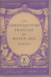 Les chroniqueurs français du moyen âge. (Extraits). Notice biographique, notice historique, analyse des principaux romans, citations rajeunies, jugements, questionnaire et sujets de devoirs par André Bossuat.
