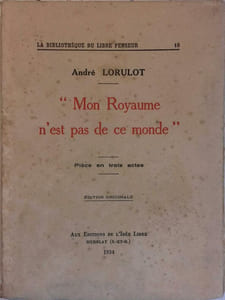 "Mon royaume n'est pas de ce monde". Pièce en trois actes.