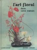 L'art floral dans votre maison.. MORIN Madeleine - KORFF E. von - CUISANCE Pierre 