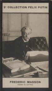 Photographie de la collection F&eacute;lix Potin (4 x 7,5 cm) repr&eacute;sentant : Fr&eacute;d&eacute;ric Masson, historien.. MASSON (Fr&eacute;d&eacute;ric) - (Photo de la 2e collection ...