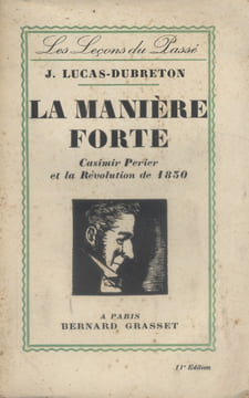 La manière forte. Casimir Perier et la Révolution de 1830.. LUCAS-DUBRETON J.
