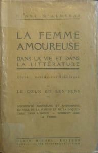 La femme amoureuse : Le coeur et les sens. Dans la vie et dans la littérature. Etude psycho-physiologique.