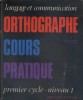Langage et communication : Orthographe, cours pratique. Premier cycle. niveau 1.. DUPREZ Daniel - LEGRIS Michel 