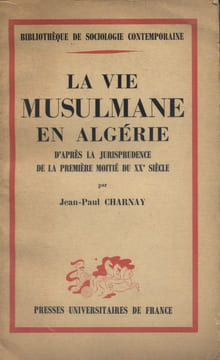 La vie musulmane en Algérie d'après la jurisprudence de la première moitié du XX e siècle.. CHARNAY Jean-Paul