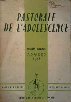 Pastorale de l'adolescence. Congrès national. Angers 1958.. UNION DES OEUVRES CATHOLIQUES DE FRANCE