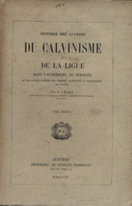 Histoire des guerres du calvinisme et de la Ligue dans l'Auxerrois, le Sénonais et les autres contrées qui forment aujourd'hui le département de l'Yonne. tome second seul : guerres de la Ligue.