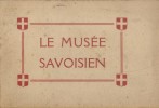 Le musée savoisien d'histoire et d'archéologie de Chambéry. Reproductions photographiques des pièces les plus intéressantes.. MUSEE 