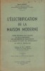 L'électrification de la maison moderne. Guide pratique de l'usager et de la ménagère sur les emplois de l'électricité à la maison et dans ses ...