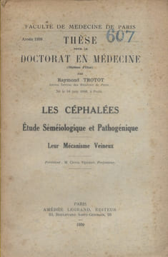 Thèse pour le doctorat en médecine : Les céphalées. Etude séméiologique et pathogénique. Leur mécanisme veineux.. TROTOT Raymond 