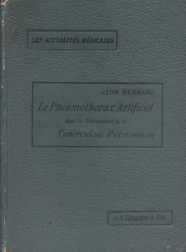 Le pneumothorax artificiel dans le traitement de la tuberculose pulmonaire.. BERNARD Léon