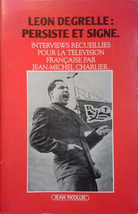 Léon Degrelle persiste et signe. Interviews recueillies pour la télévision par Jean-Michel Charlier.