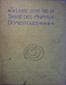 Le livre d'or de la santé des animaux domestiques. Memento pratique de zootechnie et d'hygiène des animaux domestiques permettant de reconnaître et de traiter soi-même les maladies les plus communes. Ouvrage orné de 129 gravures, de 11 planches coloriées et de 6 tableaux démontables. Préface de M. P. Dechambre.