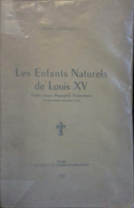 Les enfants naturels de Louis XV. Etude critique, biographie, descendance.