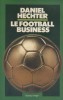 Le football business.. HECHTER Daniel 