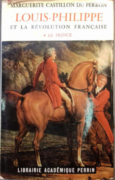 Louis Philippe et la Révolution française. tome 1 seul: Le Prince.. CASTILLON DU PERRON Marguerite